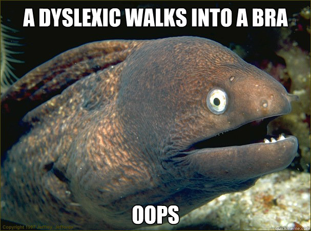 A dyslexic walks into a bra oops  Bad Joke Eel