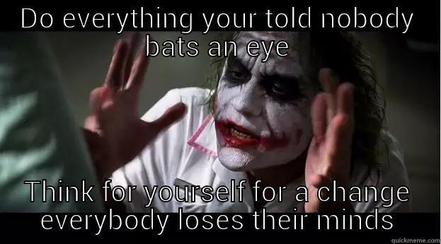 DO EVERYTHING YOUR TOLD NOBODY BATS AN EYE THINK FOR YOURSELF FOR A CHANGE EVERYBODY LOSES THEIR MINDS Joker Mind Loss