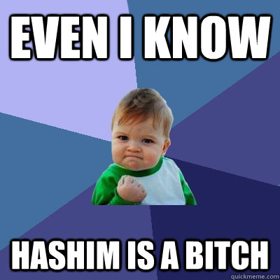 even i know hashim is a bitch  Success Kid