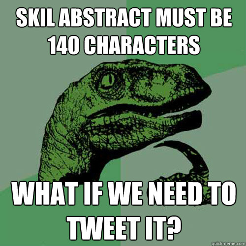 skil abstract must be 140 characters what if we need to tweet it?  Philosoraptor