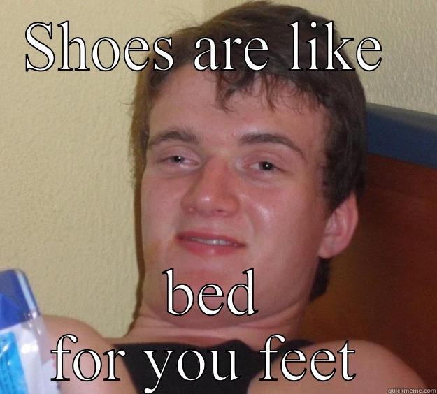 SHOES ARE LIKE  BED FOR YOU FEET  10 Guy