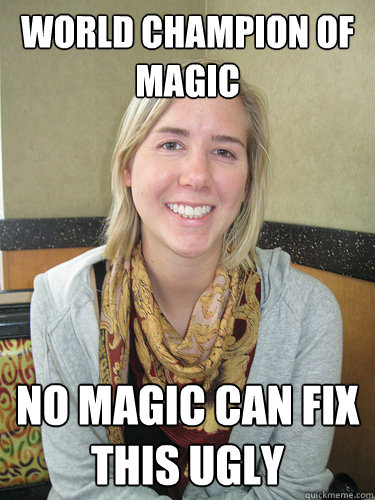 world champion of magic no magic can fix this ugly   ALYSSA BEREZNAK