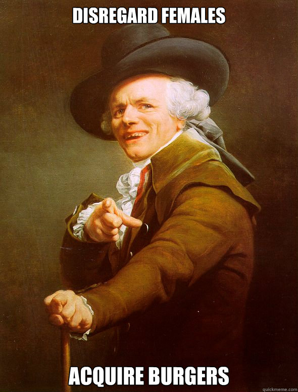 Disregard females Acquire burgers  Joseph Ducreux