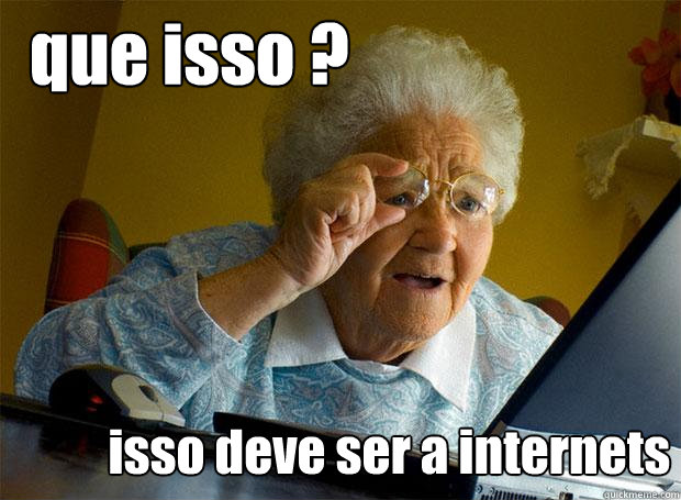 que isso ? isso deve ser a internets  Grandma finds the Internet