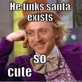 HE TINKS SANTA EXISTS SO CUTE                  Creepy Wonka