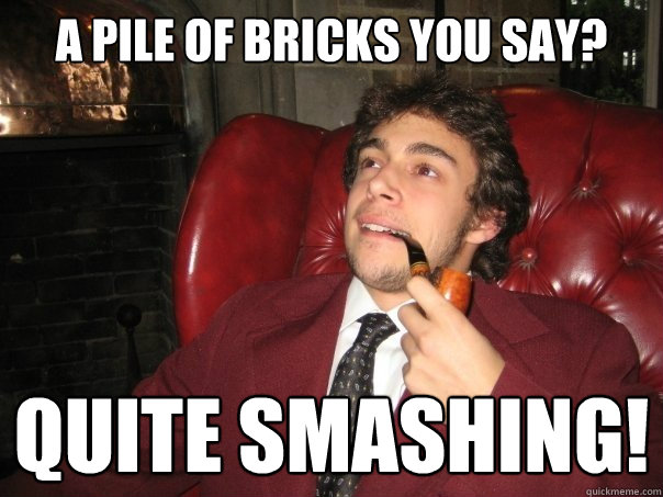 A pile of bricks you say? Quite Smashing!  Auburn Pipe Anthony