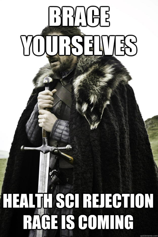 Brace yourselves Health Sci Rejection Rage is coming  Winter is coming