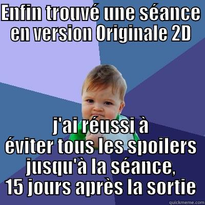 ENFIN TROUVÉ UNE SÉANCE EN VERSION ORIGINALE 2D J'AI RÉUSSI À ÉVITER TOUS LES SPOILERS JUSQU'À LA SÉANCE, 15 JOURS APRÈS LA SORTIE Success Kid