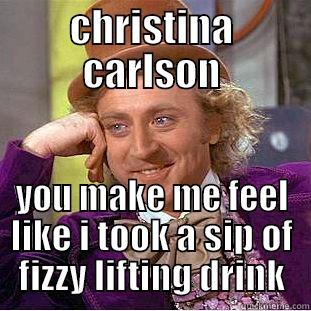 CHRISTINA CARLSON YOU MAKE ME FEEL LIKE I TOOK A SIP OF FIZZY LIFTING DRINK Creepy Wonka