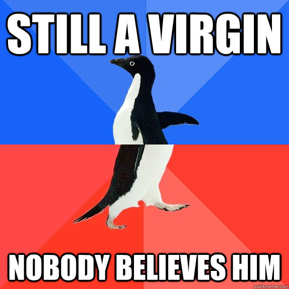 Still a virgin nobody believes him - Still a virgin nobody believes him  Socially Awkward Awesome Penguin