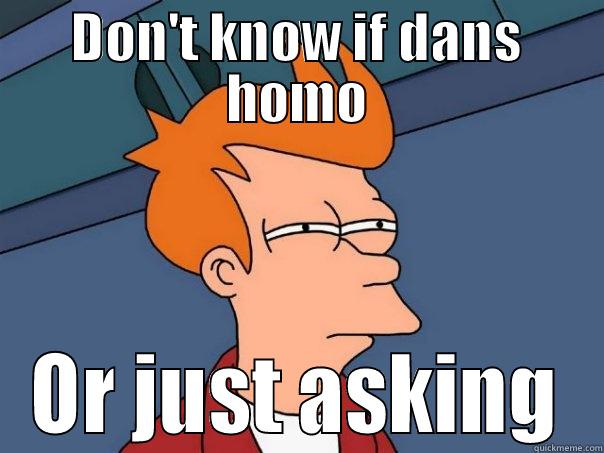 dnhdffr fsfxs - DON'T KNOW IF DANS HOMO OR JUST ASKING Futurama Fry