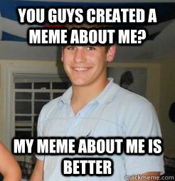 you guys created a meme about me? my meme about me is better - you guys created a meme about me? my meme about me is better  Opinionated Doug