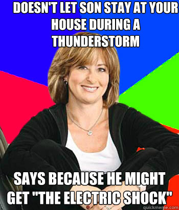 Doesn't let son stay at your house during a thunderstorm Says because he might get 