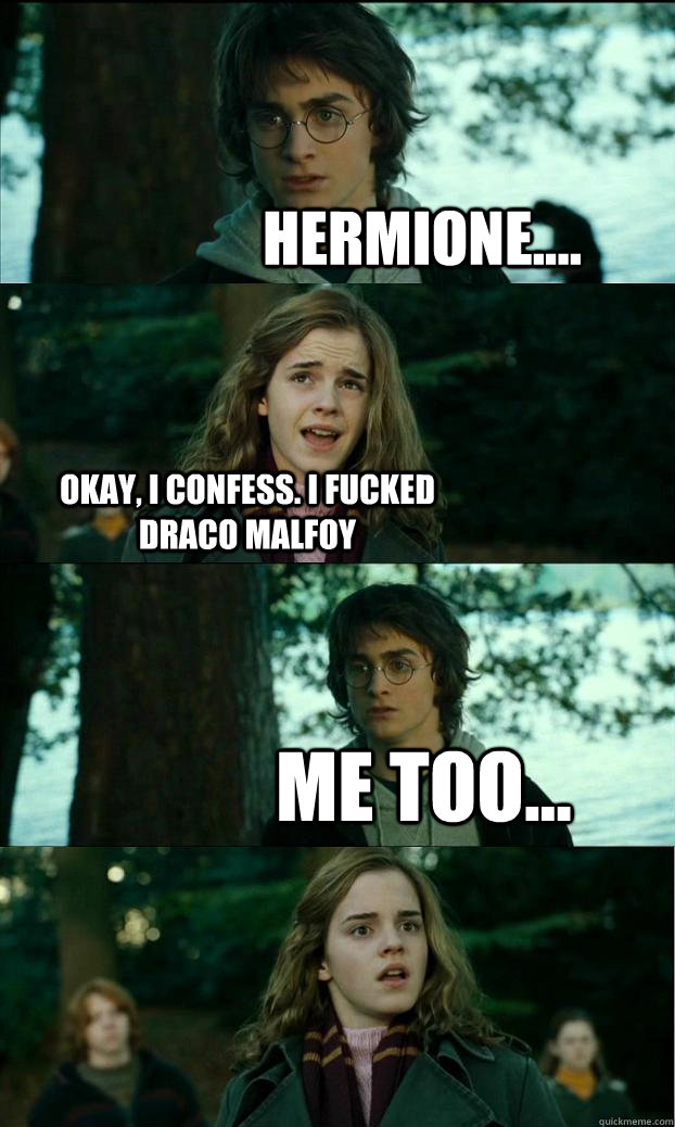 Hermione.... Okay, I confess. I fucked Draco Malfoy Me too...  Horny Harry