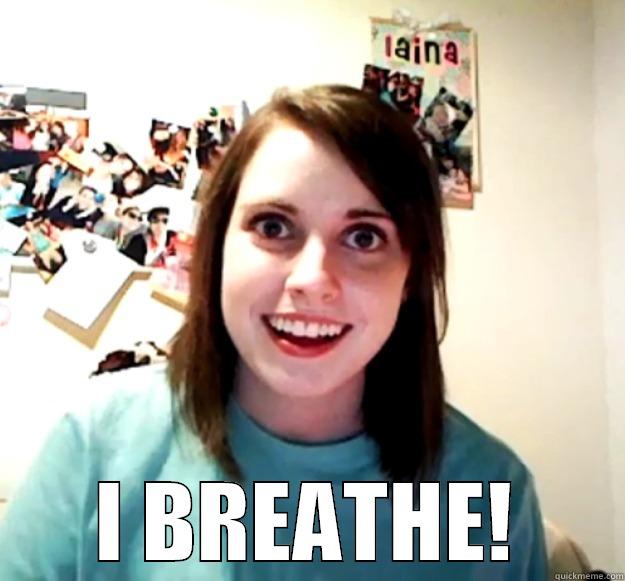  I BREATHE! Overly Attached Girlfriend