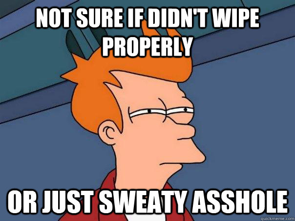 Not sure if didn't wipe properly Or just sweaty asshole - Not sure if didn't wipe properly Or just sweaty asshole  Futurama Fry