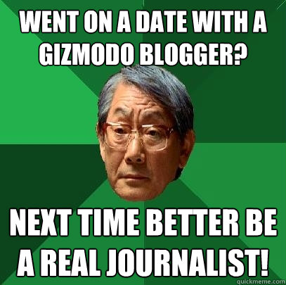 Went on a date with a Gizmodo blogger? Next time better be a real journalist!  High Expectations Asian Father