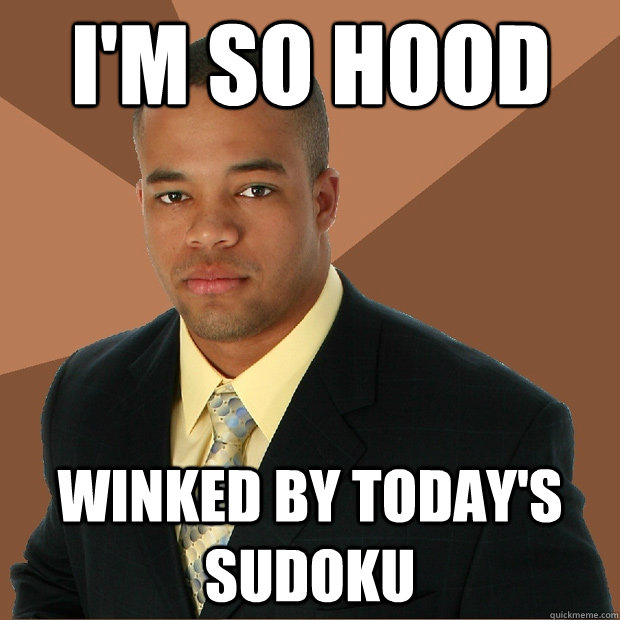 I'm so hood winked by today's sudoku - I'm so hood winked by today's sudoku  Successful Black Man