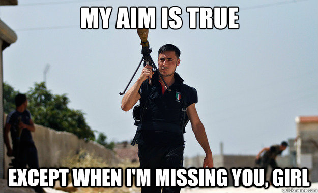 my aim is true except when i'm missing you, girl   Ridiculously Photogenic Syrian Soldier