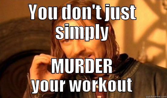 YOU DON'T JUST SIMPLY MURDER YOUR WORKOUT Boromir