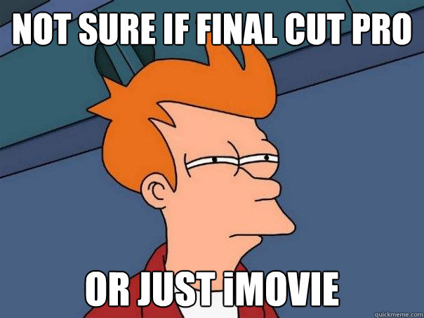 NOT SURE IF FINAL CUT PRO OR JUST iMOVIE
  Futurama Fry