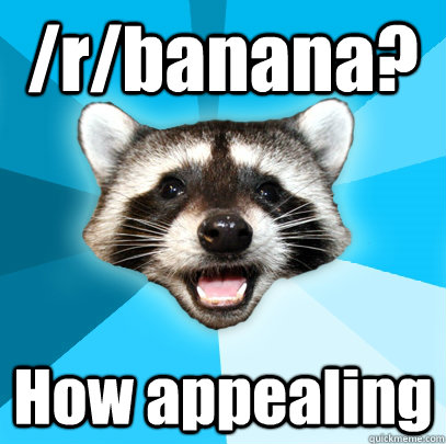 /r/banana? How appealing  Lame Pun Coon