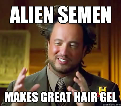 alien semen makes great hair gel - alien semen makes great hair gel  Giorgio A Tsoukalos