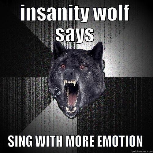 INSANITY WOLF SAYS SING WITH MORE EMOTION Insanity Wolf