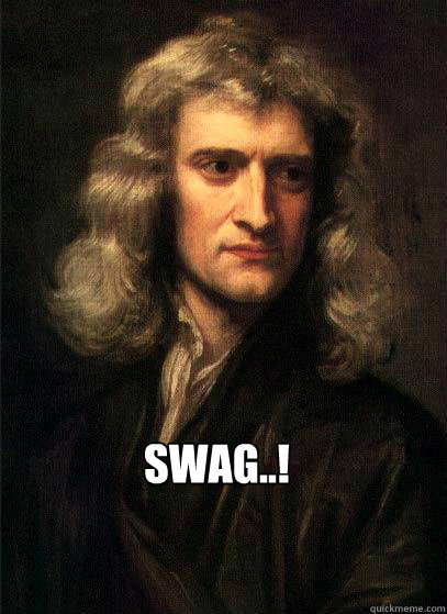  SWAG..!  Sir Isaac Newton