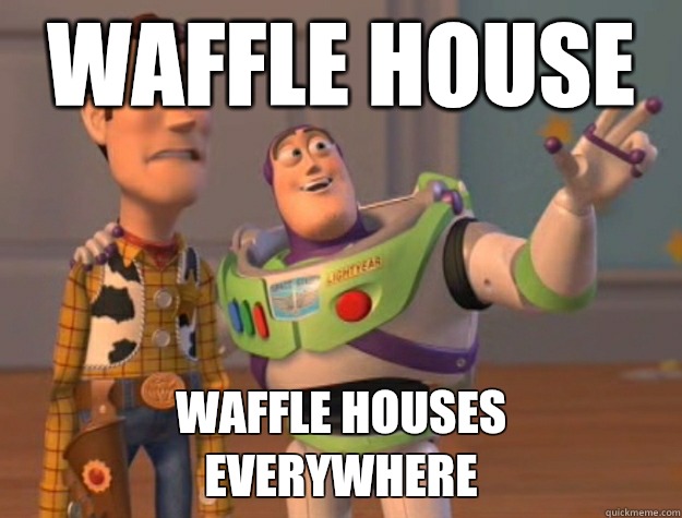 Waffle house Waffle houses 
everywhere  Buzz Lightyear