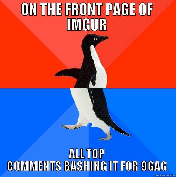 ON THE FRONT PAGE OF IMGUR ALL TOP COMMENTS BASHING IT FOR 9GAG Socially Awesome Awkward Penguin