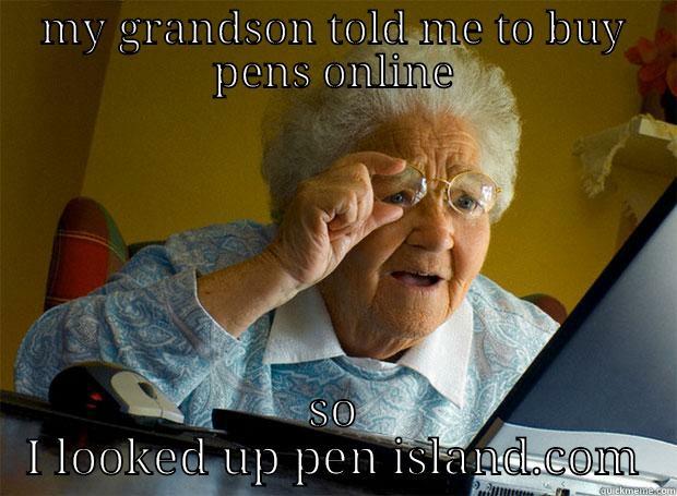 MY GRANDSON TOLD ME TO BUY PENS ONLINE SO I LOOKED UP PEN ISLAND.COM Grandma finds the Internet