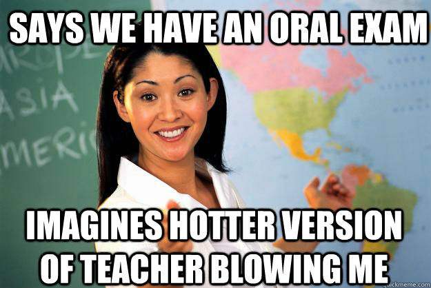 Says we have an oral exam imagines hotter version of teacher blowing me  Unhelpful High School Teacher