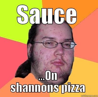 SAUCE ...ON SHANNONS PIZZA Butthurt Dweller