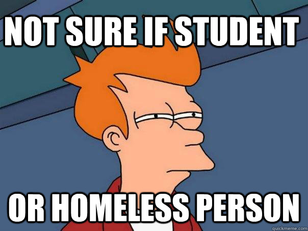 Not sure if student or homeless person  Futurama Fry