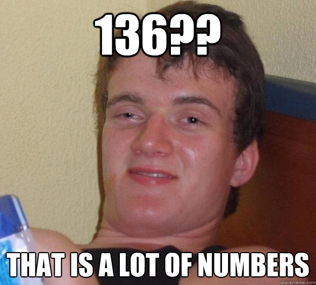 136?? that is a lot of numbers  10 Guy