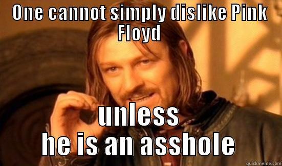 ONE CANNOT SIMPLY DISLIKE PINK FLOYD UNLESS HE IS AN ASSHOLE Boromir