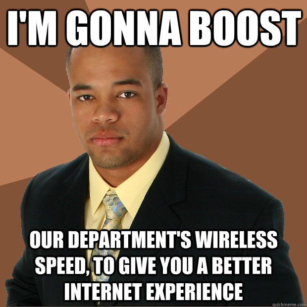 I'm gonna boost our department's wireless speed, to give you a better internet experience  Successful Black Man