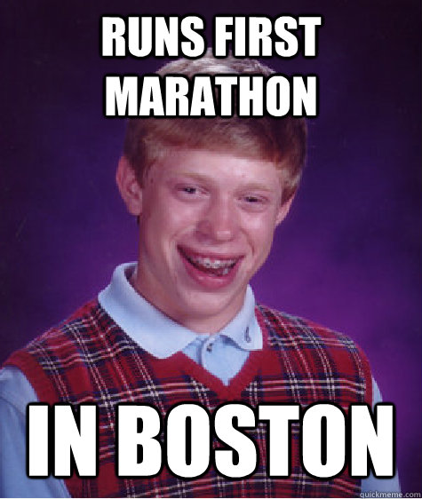 runs first marathon in boston  Bad Luck Brian