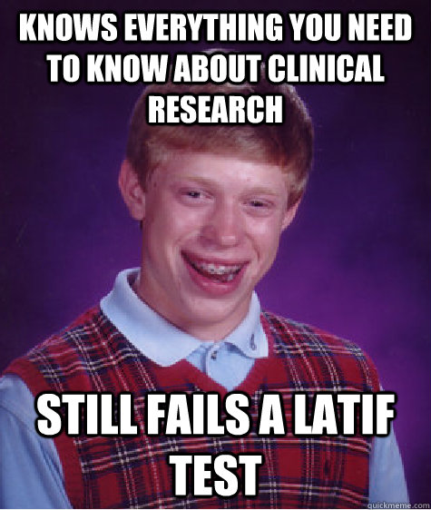 Knows everything you need to know about Clinical Research Still Fails a Latif Test   Bad Luck Brian