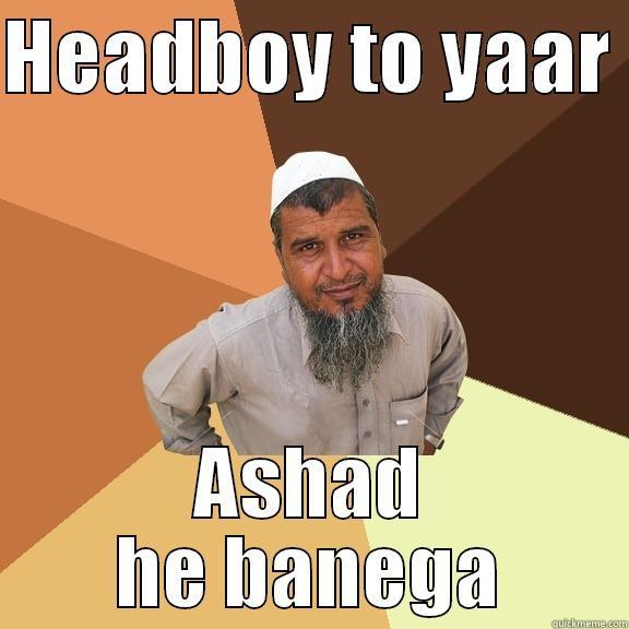 Head Boy - HEADBOY TO YAAR  ASHAD HE BANEGA Ordinary Muslim Man