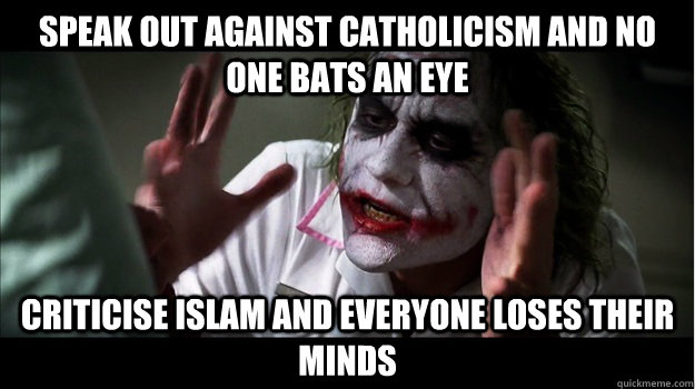 speak out against catholicism and no one bats an eye criticise islam and everyone loses their minds  Joker Mind Loss