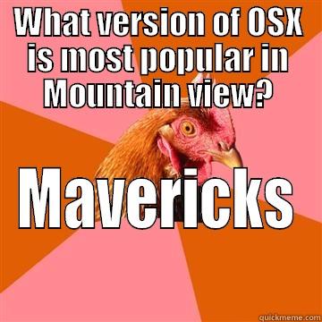 WHAT VERSION OF OSX IS MOST POPULAR IN MOUNTAIN VIEW? MAVERICKS Anti-Joke Chicken