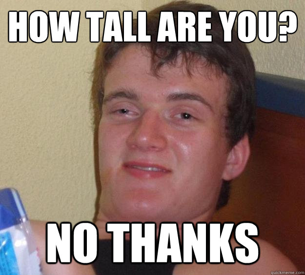 How tall are you? No thanks - How tall are you? No thanks  10 Guy