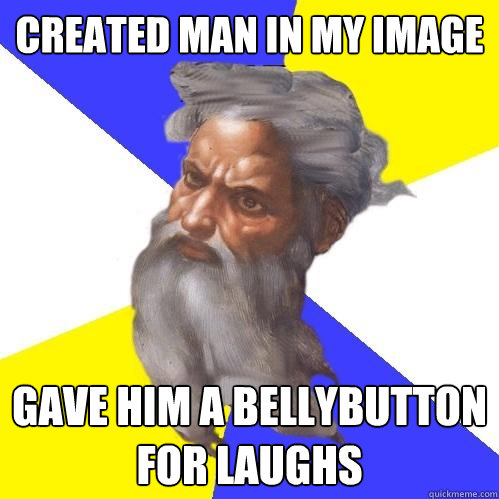 Created man in my image Gave him a bellybutton for laughs  Advice God