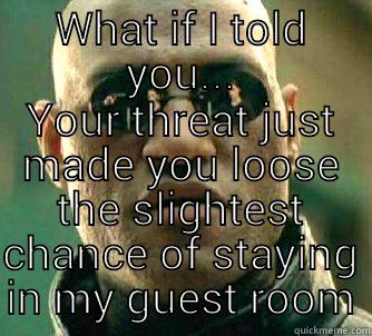 Lost Privileges  - WHAT IF I TOLD YOU... YOUR THREAT JUST MADE YOU LOOSE THE SLIGHTEST CHANCE OF STAYING IN MY GUEST ROOM Matrix Morpheus