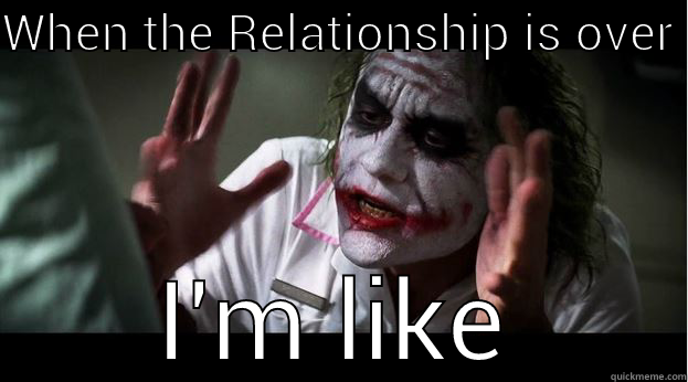 WHEN THE RELATIONSHIP IS OVER  I'M LIKE Joker Mind Loss