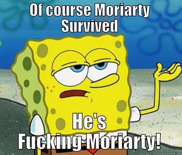 Moriarty Theory - OF COURSE MORIARTY SURVIVED HE'S FUCKING MORIARTY! Tough Spongebob