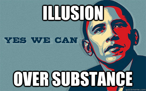 illusion  over substance - illusion  over substance  Scumbag Obama