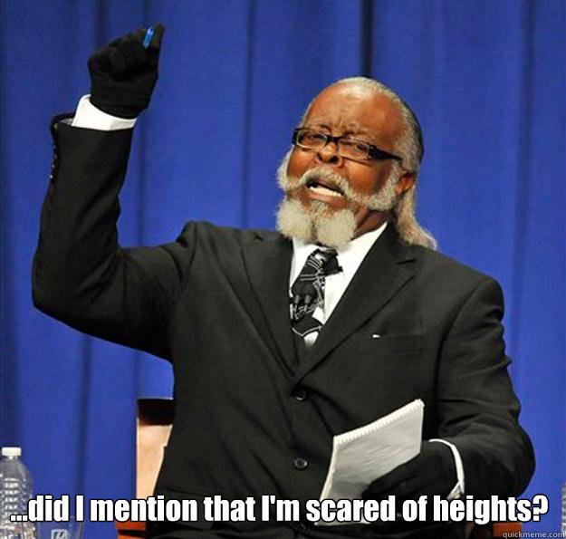   ...did I mention that I'm scared of heights? -   ...did I mention that I'm scared of heights?  Jimmy McMillan